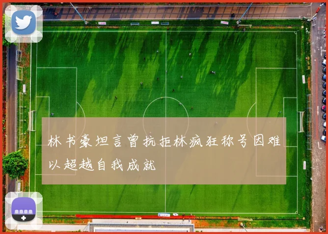 林书豪坦言曾抗拒林疯狂称号因难以超越自我成就